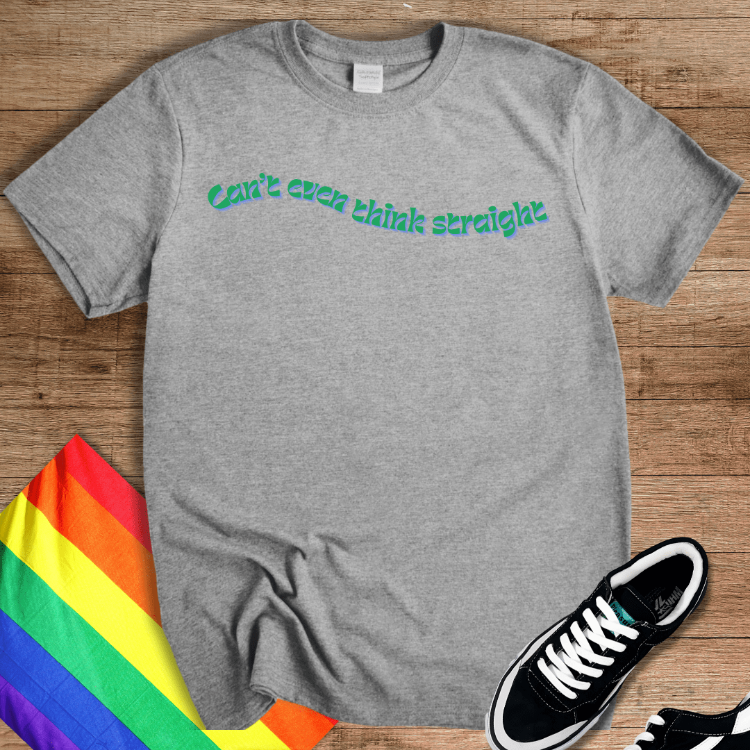 Can't Even Think Straight T-Shirt