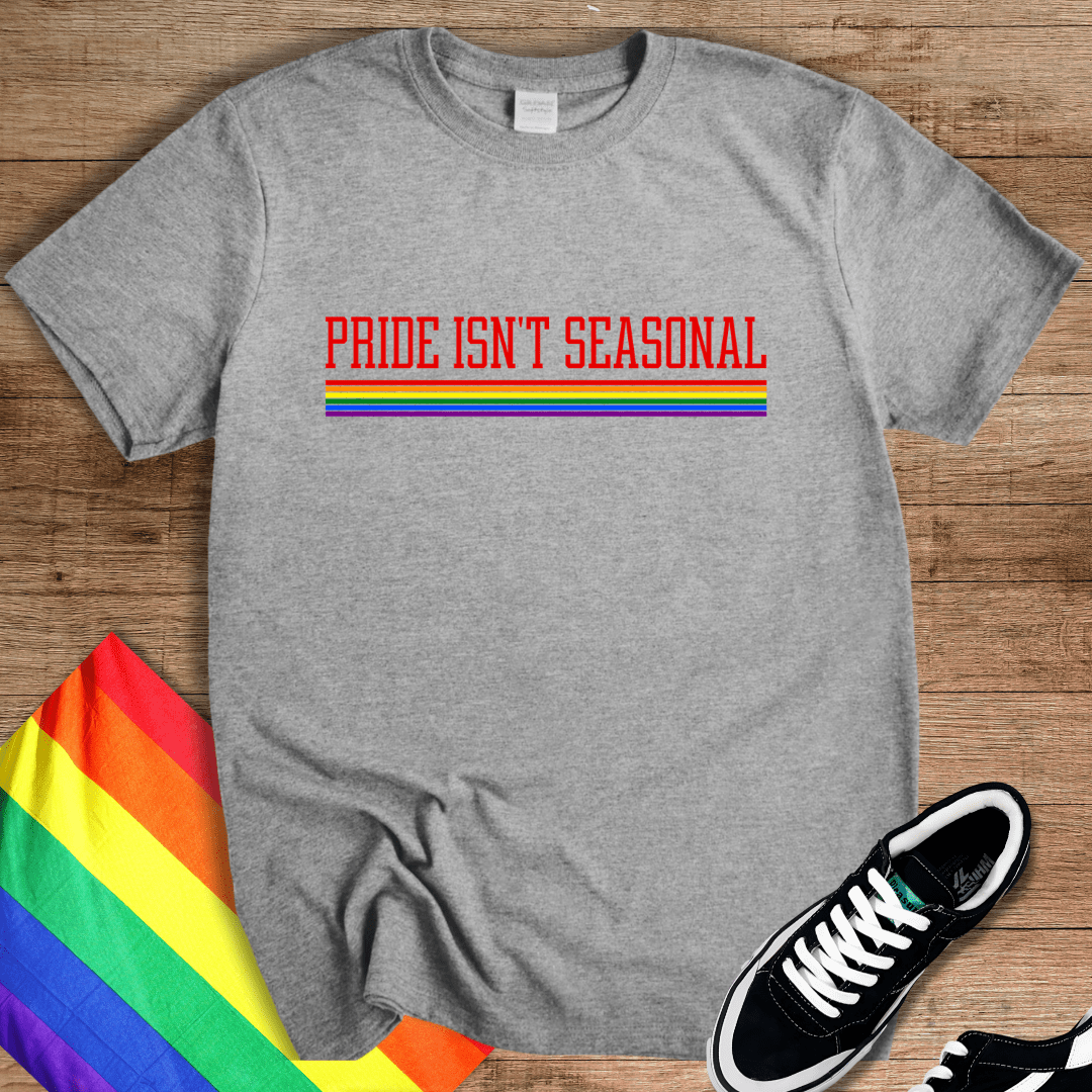 Pride Isn't Seasonal T-Shirt