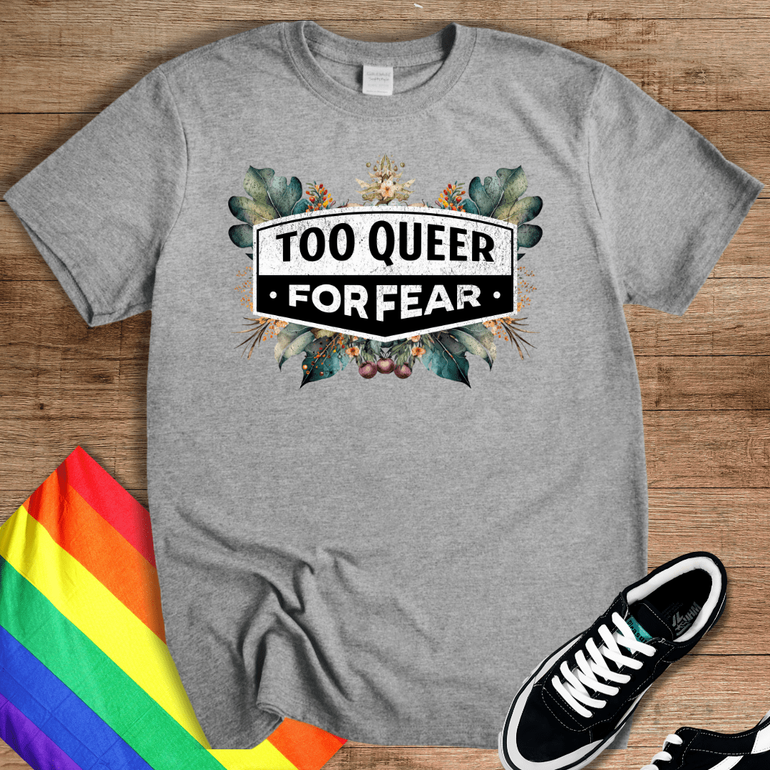 Too Queer For Fear T-Shirt