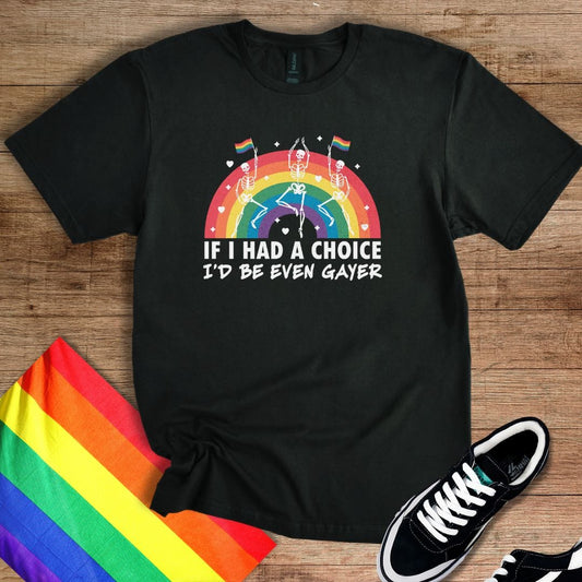 I'd Be Even Gayer T-Shirt